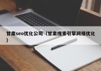甘肃seo优化公司（甘肃搜索引擎网络优化）